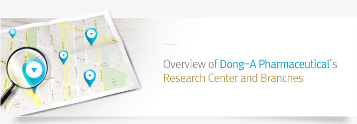 Overview of Dong-A Pharmaceutical’s Research Center and Branches